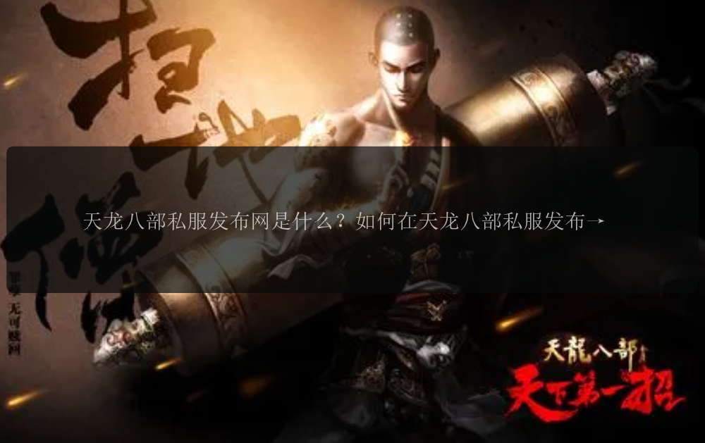 天龙八部私服发布网是什么？如何在天龙八部私服发布网上玩游戏？天龙八部私服发布网有哪些好玩的版本？天龙八部私服发布网中可以体验原版剧情吗？天龙八部私服发布网中有哪些经典的武侠角色？